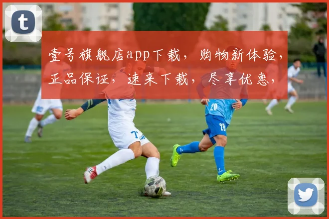 壹号旗舰店app下载，购物新体验，正品保证，速来下载，尽享优惠，惊喜连连